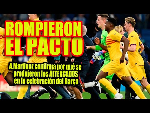 ROMPIERON EL PACTO | A.Martinez confirma por qué se produjeron ALTERCADOS en celebración del Barça