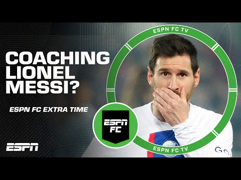 What would it be like to coach Lionel Messi? | ESPN FC Extra Time