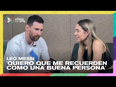 Leo Messi: «Quiero que me recuerden como una buena persona» | Adelanto de la nota en #UrbanaPlayClub