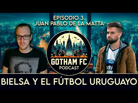 BIELSA Y EL FÚTBOL URUGUAYO – Gotham F.C. Podcast Ep. 3 con Juan Pablo de Matta